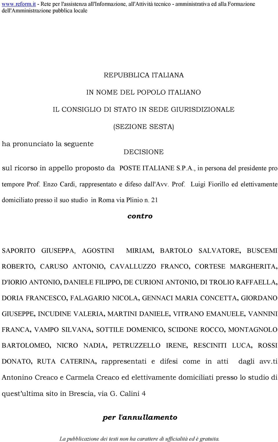 21 contro SAPORITO GIUSEPPA, AGOSTINI MIRIAM, BARTOLO SALVATORE, BUSCEMI ROBERTO, CARUSO ANTONIO, CAVALLUZZO FRANCO, CORTESE MARGHERITA, D'IORIO ANTONIO, DANIELE FILIPPO, DE CURIONI ANTONIO, DI