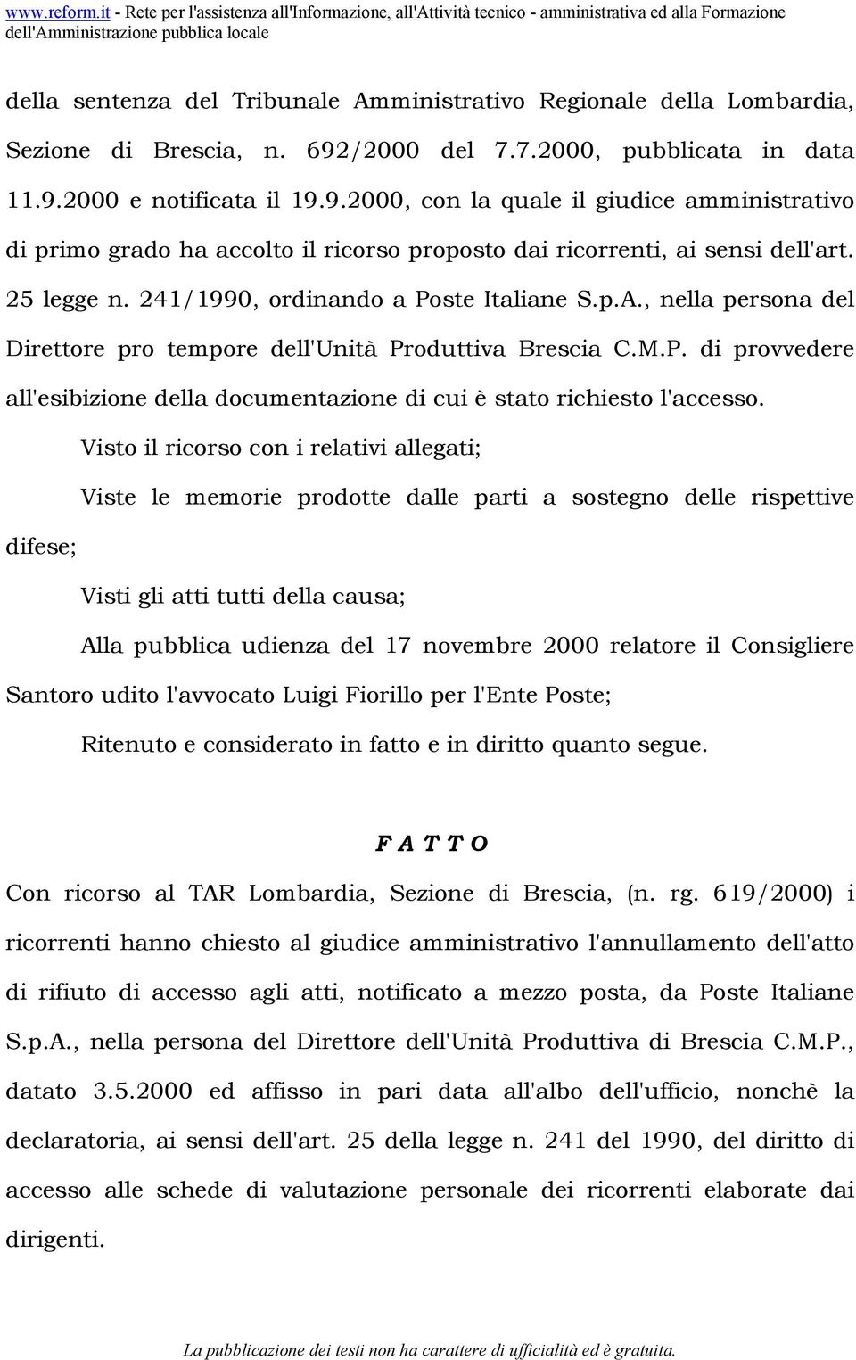 25 legge n. 241/1990, ordinando a Poste Italiane S.p.A., nella persona del Direttore pro tempore dell'unità Produttiva Brescia C.M.P. di provvedere all'esibizione della documentazione di cui è stato richiesto l'accesso.