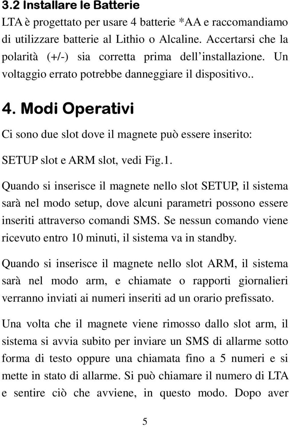 Modi Operativi Ci sono due slot dove il magnete può essere inserito: SETUP slot e ARM slot, vedi Fig.1.