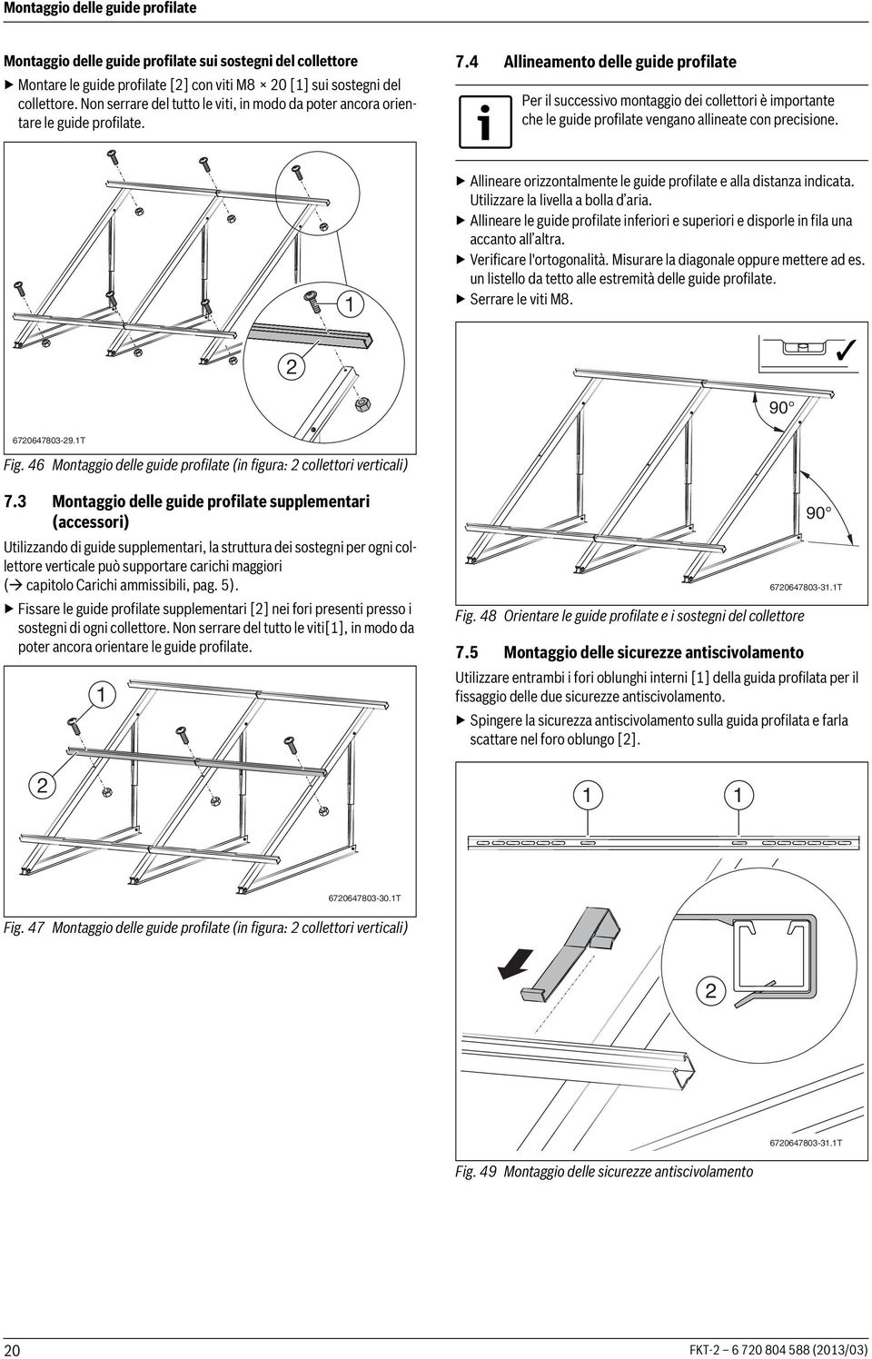 4 Allineamento delle guide profilate Per il successivo montaggio dei collettori è importante che le guide profilate vengano allineate con precisione.