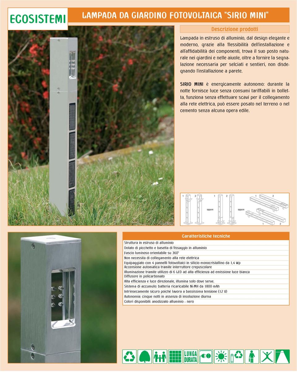 SIRIO MINI è energicamente autonomo: durante la 1 1 1 1 Struttura in estruso di alluminio Equipaggiato con 4 pannelli fotovoltaici in silicio monocristallino da 1,4 Wp Accensione automatica