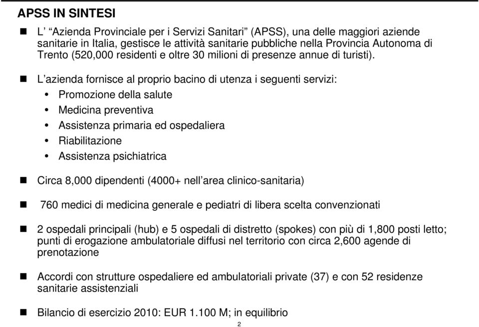 L azienda fornisce al proprio bacino di utenza i seguenti servizi: Promozione della salute Medicina preventiva Assistenza primaria ed ospedaliera Riabilitazione Assistenza psichiatrica Circa 8,000