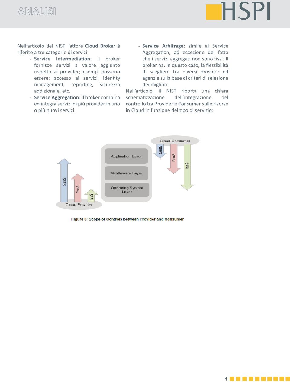 - Service Arbitrage: simile al Service Aggregation, ad eccezione del fatto che i servizi aggregati non sono fissi.