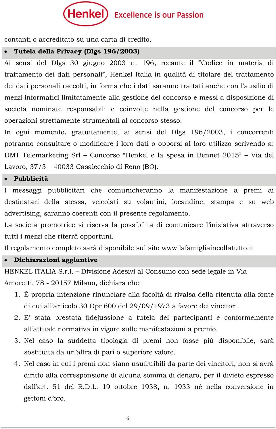 l'ausilio di mezzi informatici limitatamente alla gestione del concorso e messi a disposizione di società nominate responsabili e coinvolte nella gestione del concorso per le operazioni strettamente