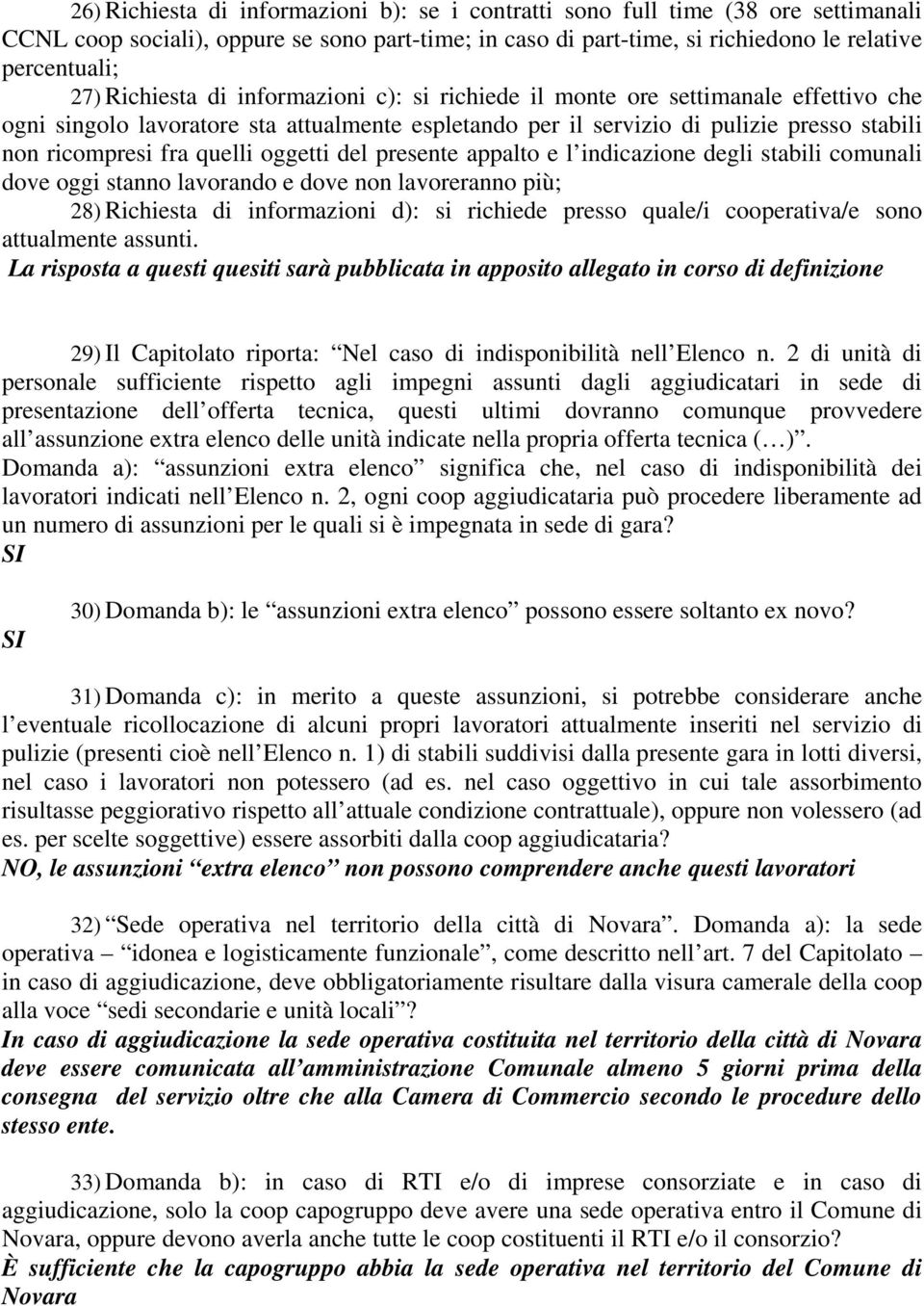 oggetti del presente appalto e l indicazione degli stabili comunali dove oggi stanno lavorando e dove non lavoreranno più; 28) Richiesta di informazioni d): si richiede presso quale/i cooperativa/e