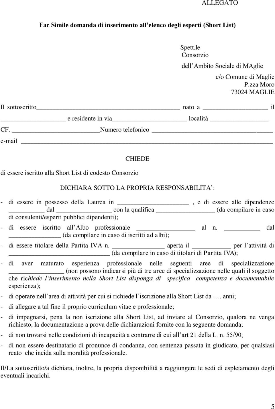 Numero telefonico e-mail CHIEDE di essere iscritto alla Short List di codesto Consorzio DICHIARA SOTTO LA PROPRIA RESPONSABILITA : - di essere in possesso della Laurea in, e di essere alle dipendenze