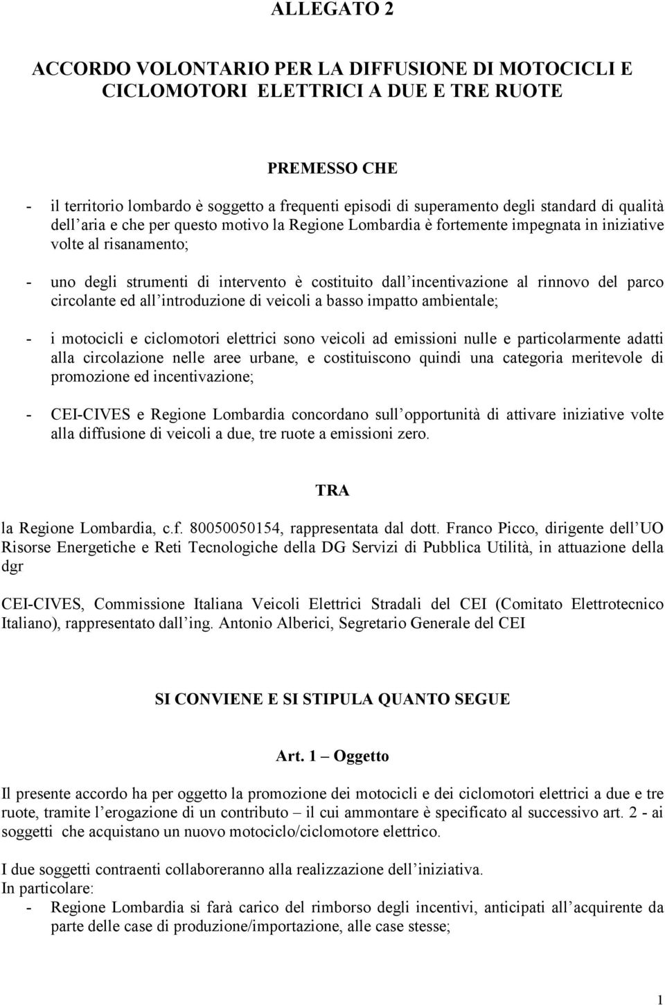 incentivazione al rinnovo del parco circolante ed all introduzione di veicoli a basso impatto ambientale; - i motocicli e ciclomotori elettrici sono veicoli ad emissioni nulle e particolarmente