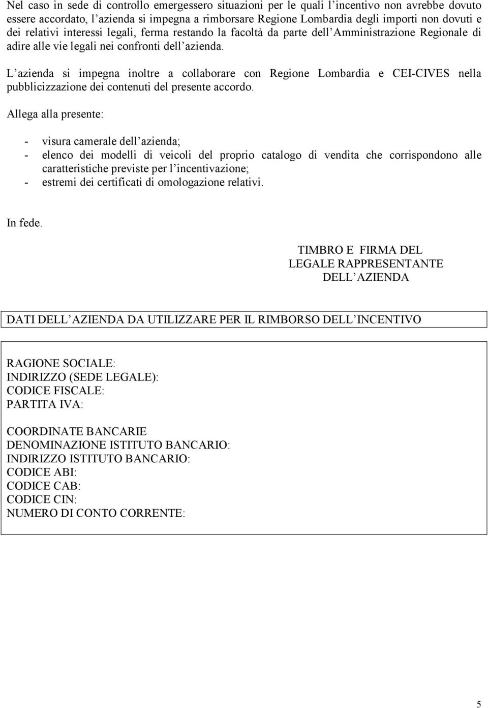 L azienda si impegna inoltre a collaborare con Regione Lombardia e CEI-CIVES nella pubblicizzazione dei contenuti del presente accordo.