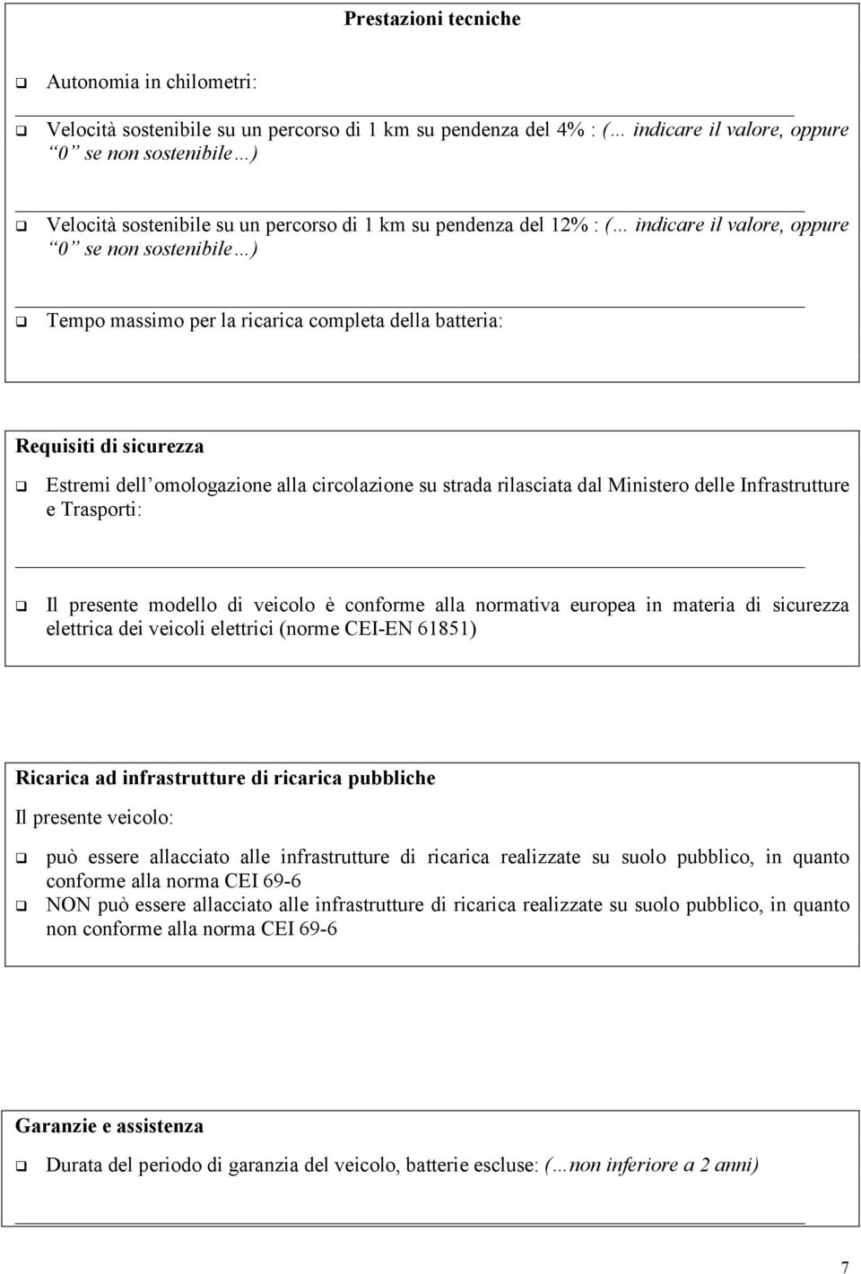 circolazione su strada rilasciata dal Ministero delle Infrastrutture e Trasporti: Il presente modello di veicolo è conforme alla normativa europea in materia di sicurezza elettrica dei veicoli