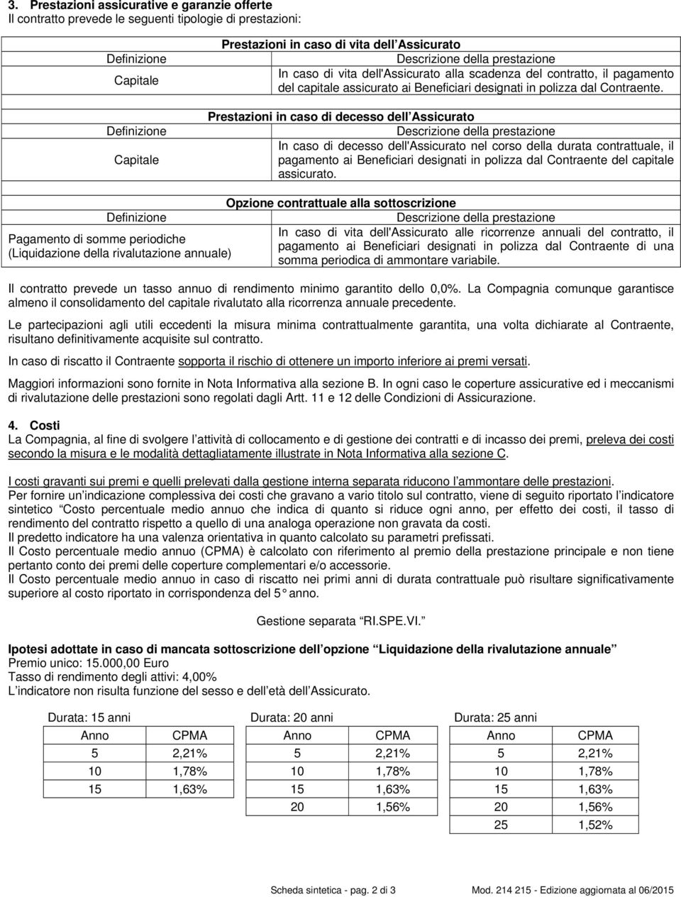 Prestazioni in caso di decesso dell Assicurato Descrizione della prestazione In caso di decesso dell'assicurato nel corso della durata contrattuale, il pagamento ai Beneficiari designati in polizza