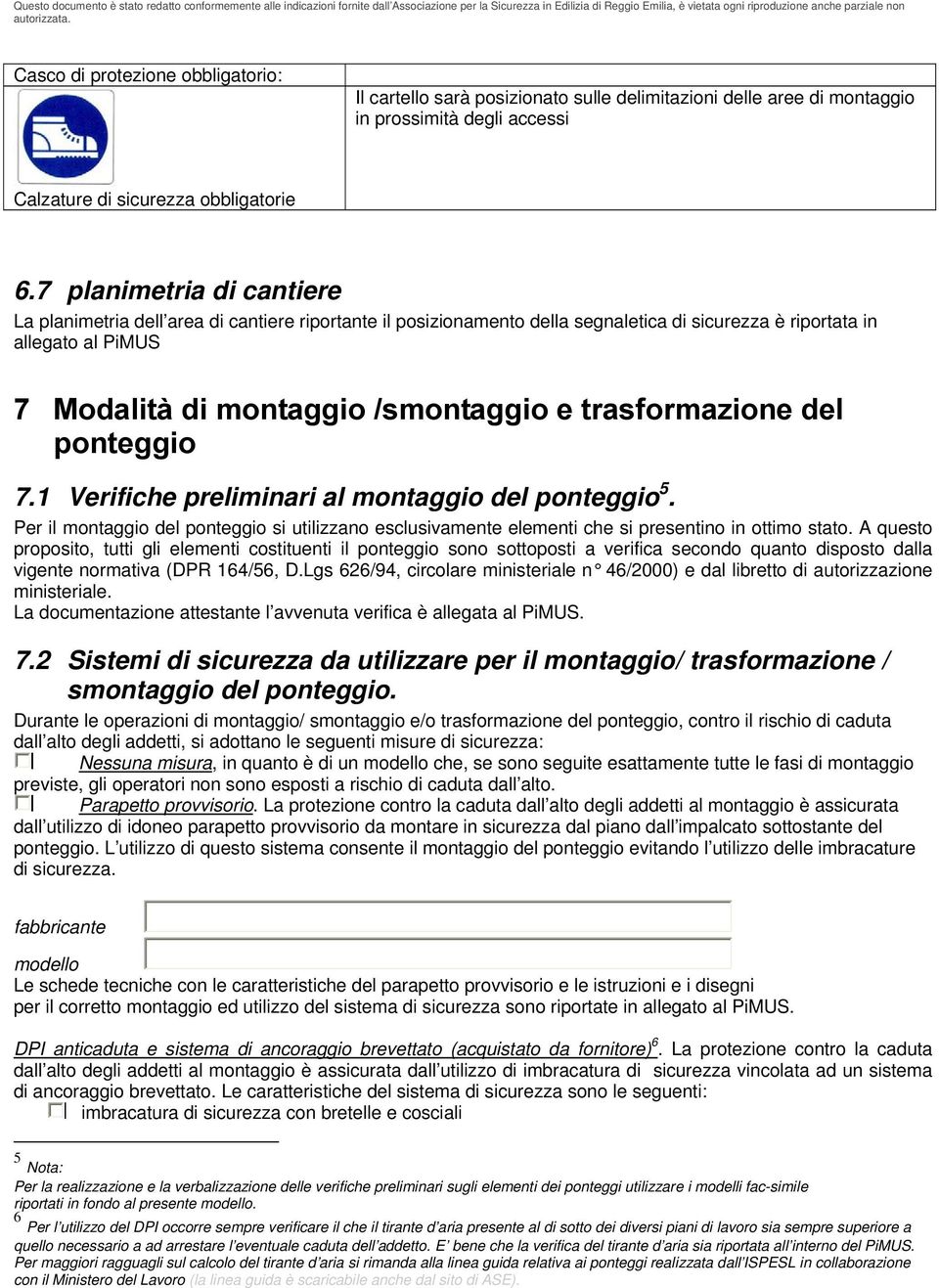 trasformazione del ponteggio 7.1 Verifiche preliminari al montaggio del ponteggio 5. Per il montaggio del ponteggio si utilizzano esclusivamente elementi che si presentino in ottimo stato.