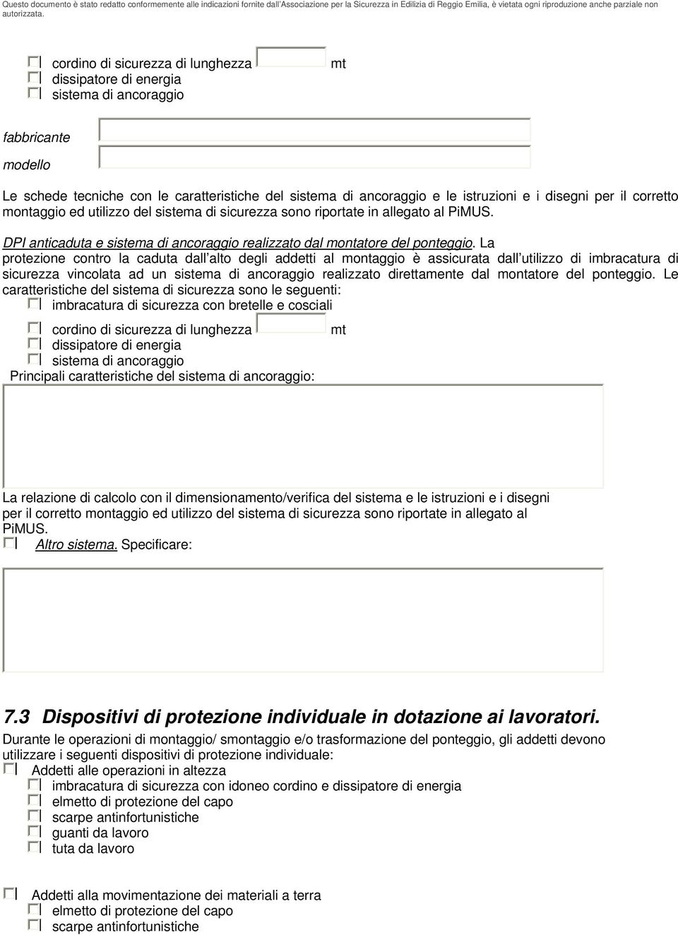 La protezione contro la caduta dall alto degli addetti al montaggio è assicurata dall utilizzo di imbracatura di sicurezza vincolata ad un sistema di ancoraggio realizzato direttamente dal montatore