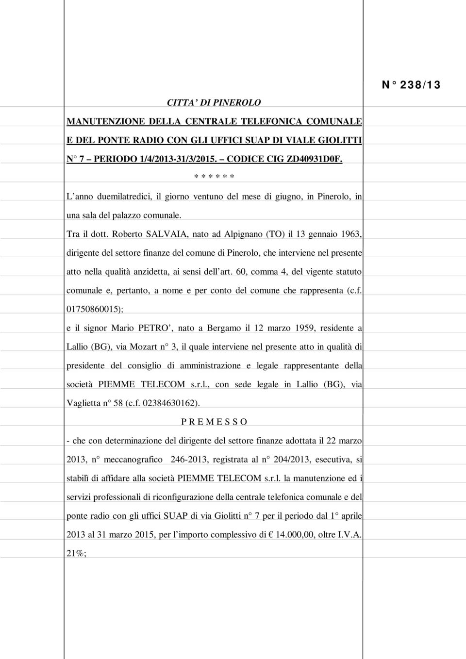 Roberto SALVAIA, nato ad Alpignano (TO) il 13 gennaio 1963, dirigente del settore finanze del comune di Pinerolo, che interviene nel presente atto nella qualità anzidetta, ai sensi dell art.