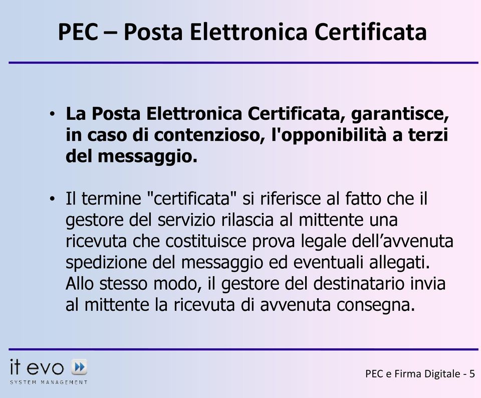 Il termine "certificata" si riferisce al fatto che il gestore del servizio rilascia al mittente una ricevuta che