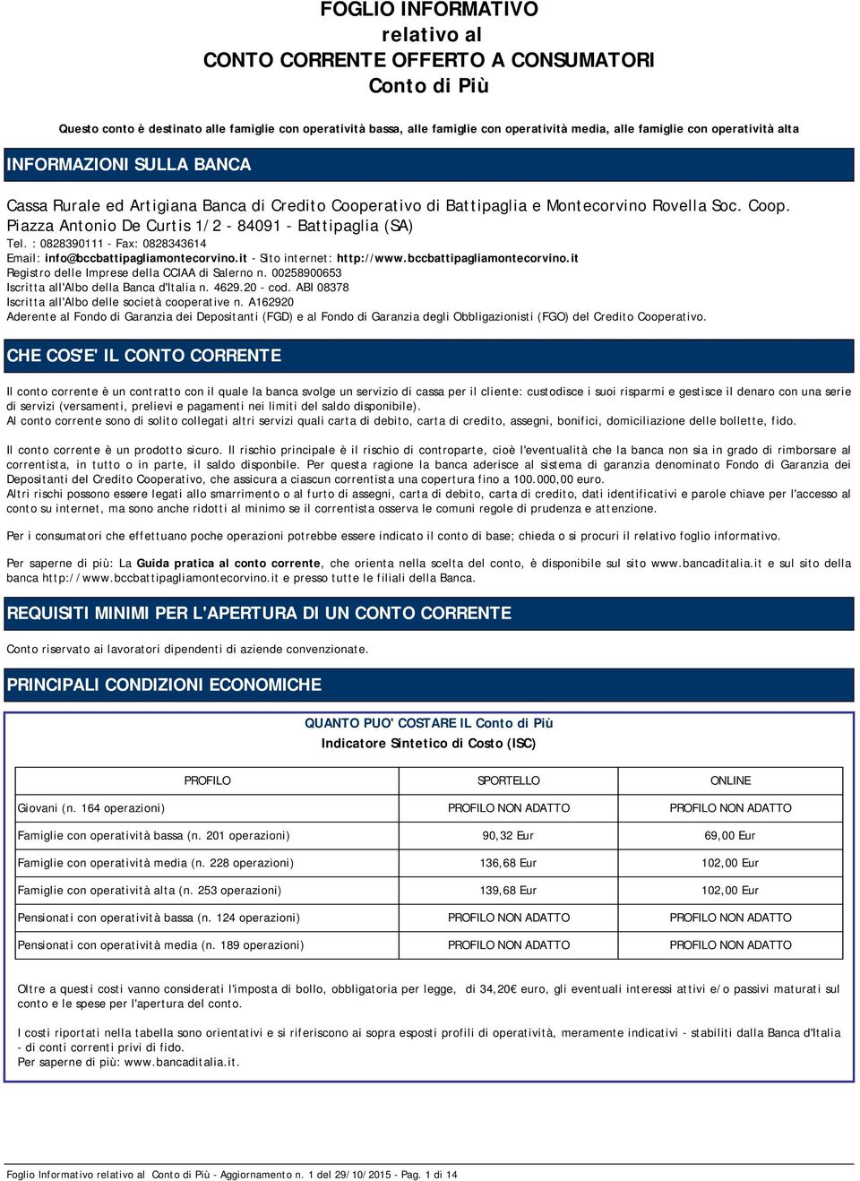 : 0828390111 - Fax: 0828343614 Email: info@bccbattipagliamontecorvino.it - Sito internet: http://www.bccbattipagliamontecorvino.it Registro delle Imprese della CCIAA di Salerno n.