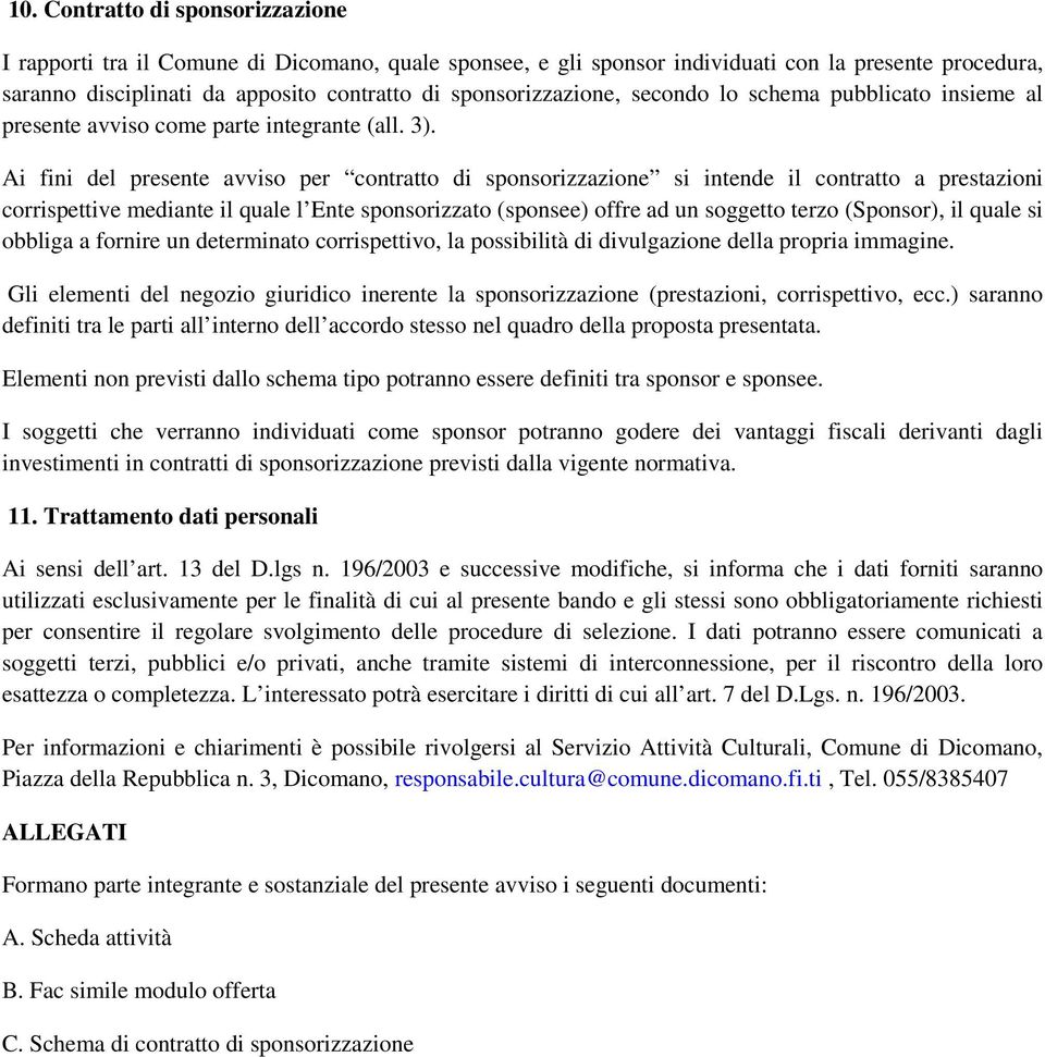 Ai fini del presente avviso per contratto di sponsorizzazione si intende il contratto a prestazioni corrispettive mediante il quale l Ente sponsorizzato (sponsee) offre ad un soggetto terzo