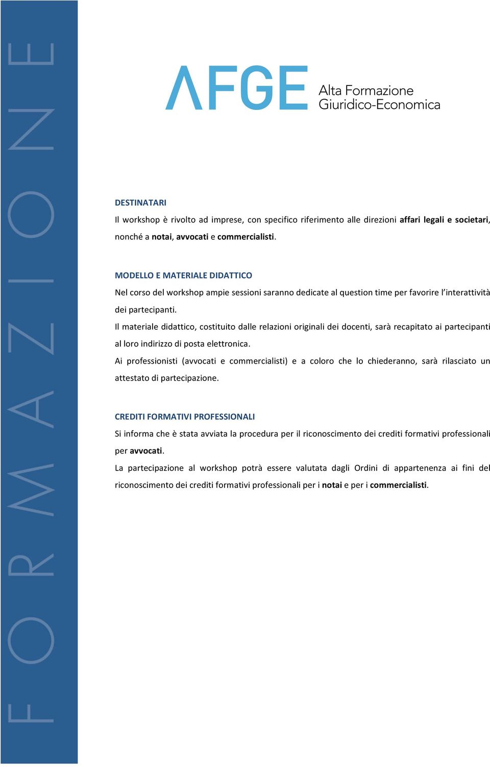 Il materiale didattico, costituito dalle relazioni originali dei docenti, sarà recapitato ai partecipanti al loro indirizzo di posta elettronica.