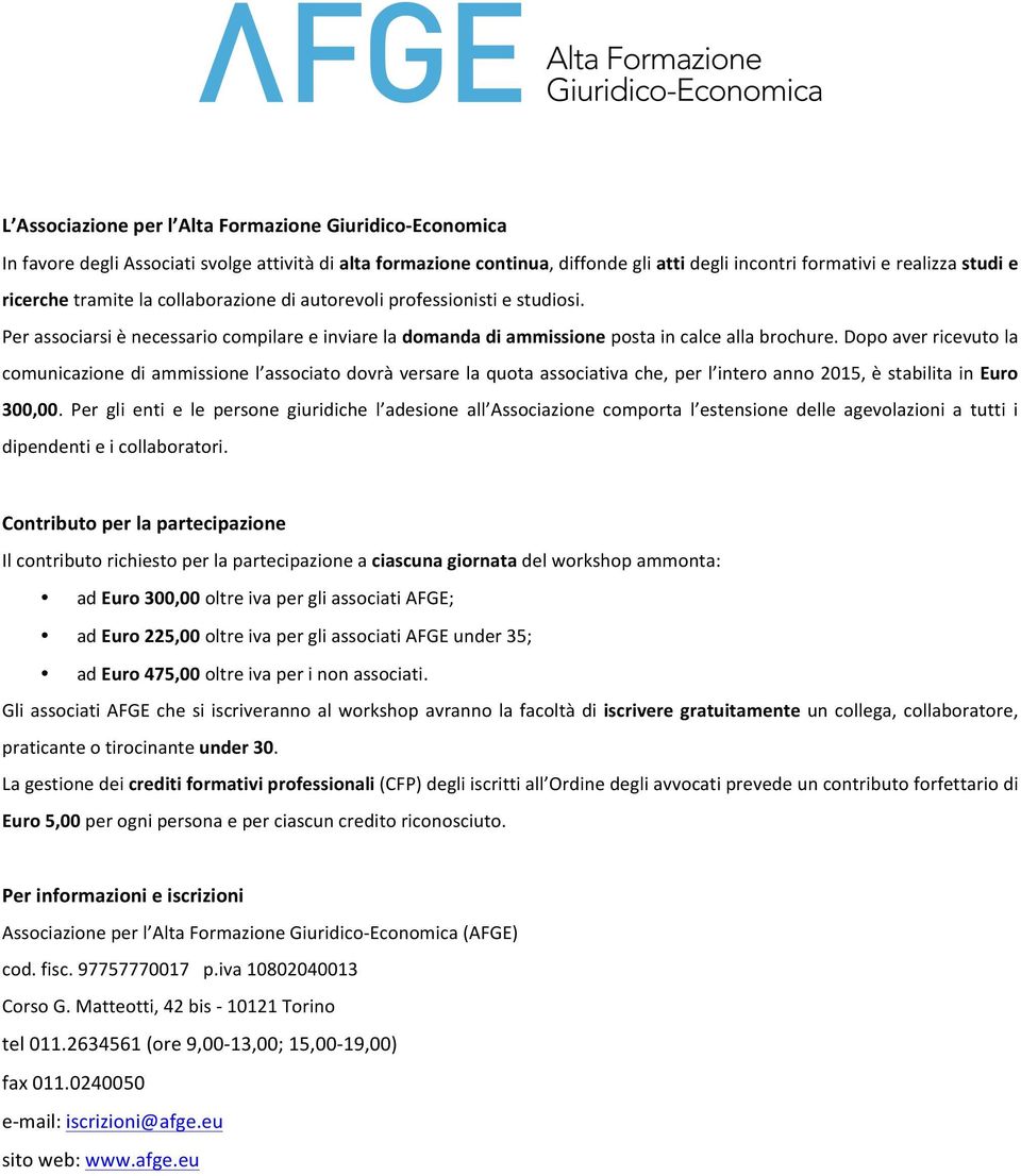 Dopo aver ricevuto la comunicazione di ammissione l associato dovrà versare la quota associativa che, per l intero anno 2015, è stabilita in Euro 300,00.