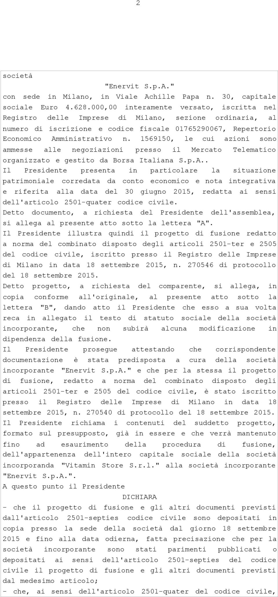 1569150, le cui azioni sono ammesse alle negoziazioni presso il Mercato Telematico organizzato e gestito da Borsa Italiana S.p.A.