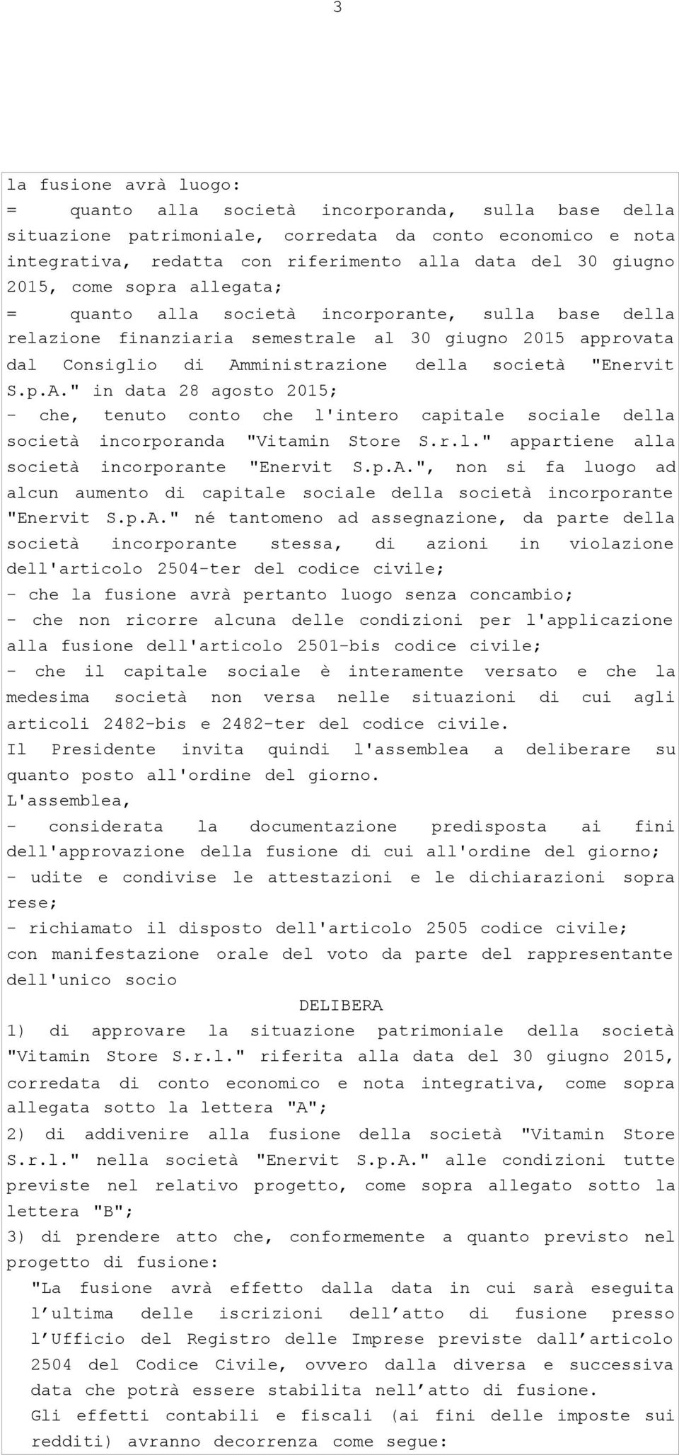 p.A." in data 28 agosto 2015; - che, tenuto conto che l'intero capitale sociale della società incorporanda "Vitamin Store S.r.l." appartiene alla società incorporante "Enervit S.p.A.", non si fa luogo ad alcun aumento di capitale sociale della società incorporante "Enervit S.