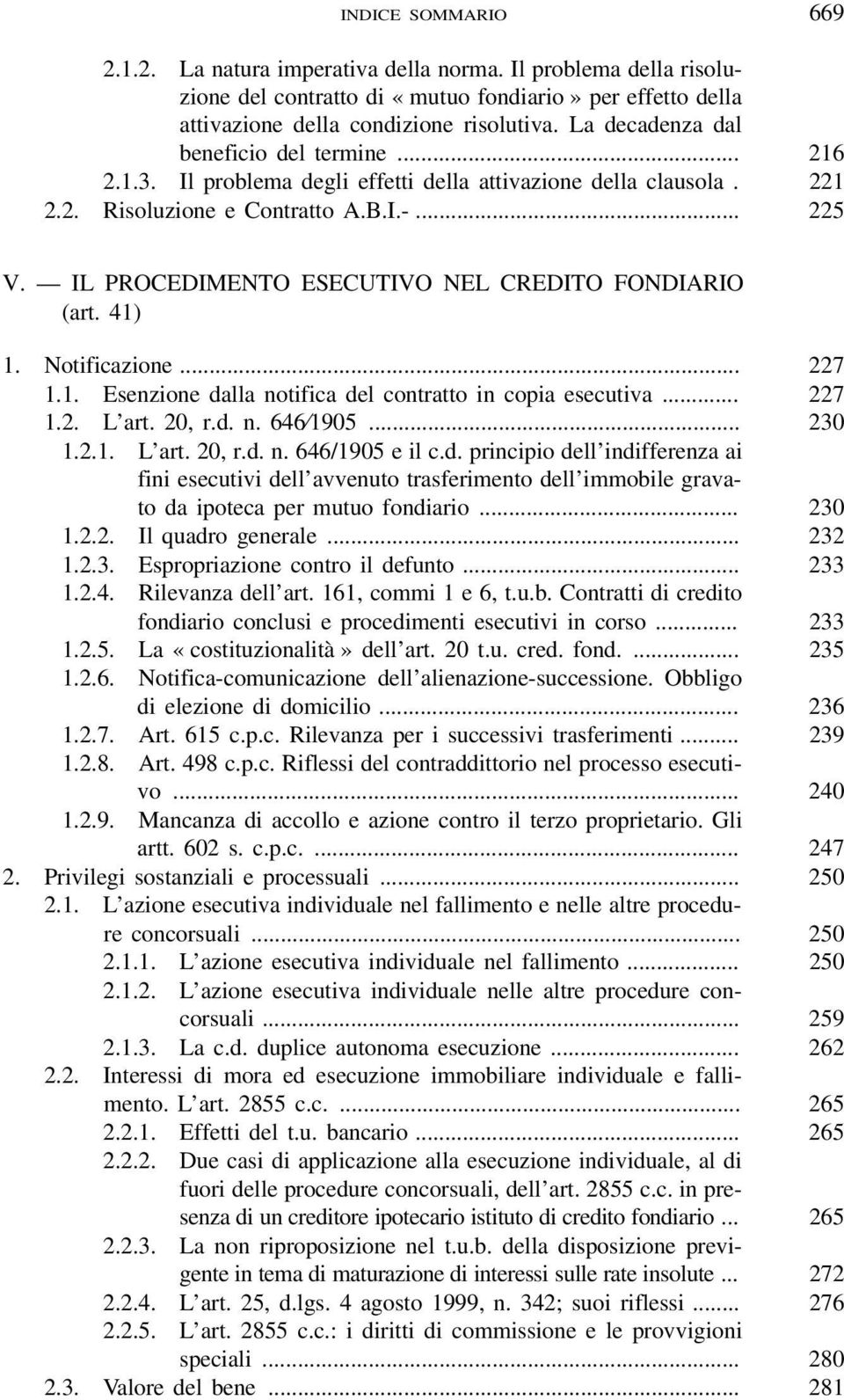 IL PROCEDIMENTO ESECUTIVO NEL CREDITO FONDIARIO (art. 41) 1. Notificazione... 227 1.1. Esenzione dalla notifica del contratto in copia esecutiva... 227 1.2. L art. 20, r.d. n. 646 1905... 230 1.2.1. L art. 20, r.d. n. 646/1905 e il c.