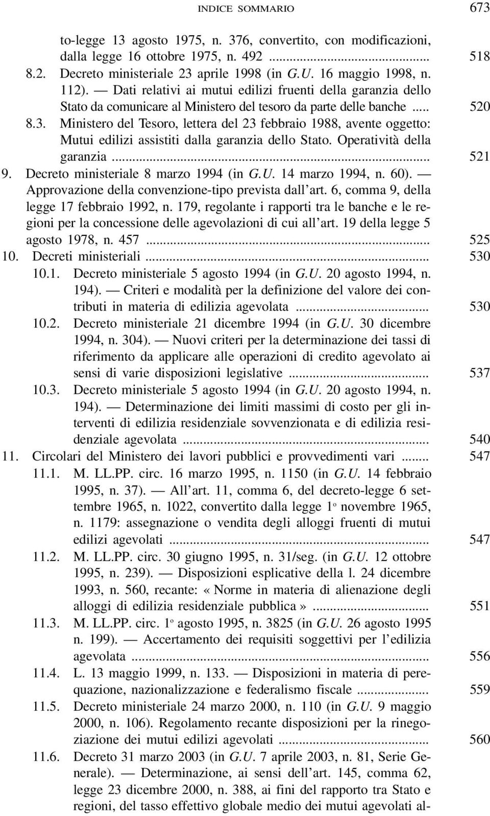 Ministero del Tesoro, lettera del 23 febbraio 1988, avente oggetto: Mutui edilizi assistiti dalla garanzia dello Stato. Operatività della garanzia... 521 9. Decreto ministeriale 8 marzo 1994 (in G.U.