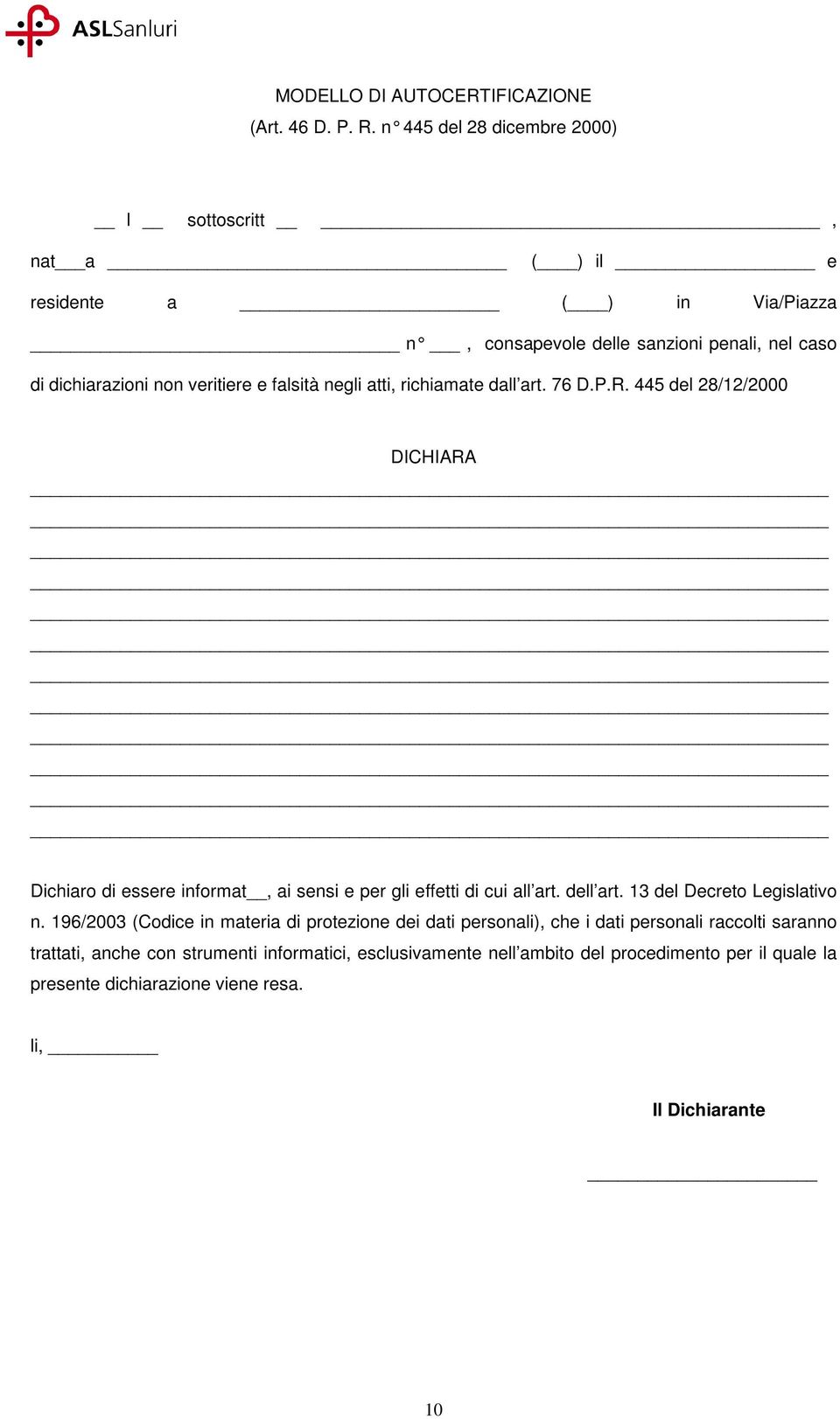 e falsità negli atti, richiamate dall art. 76 D.P.R. 445 del 28/12/2000 DICHIARA Dichiaro di essere informat, ai sensi e per gli effetti di cui all art. dell art.