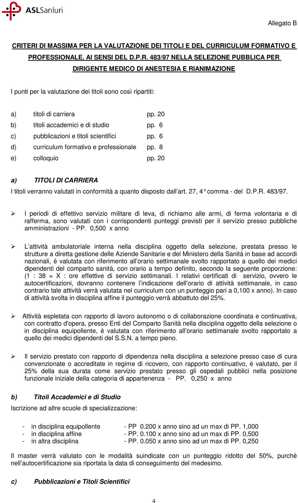 20 a) TITOLI DI CARRIERA I titoli verranno valutati in conformità a quanto disposto dall art. 27, 4 comma - del D.P.R. 483/97.