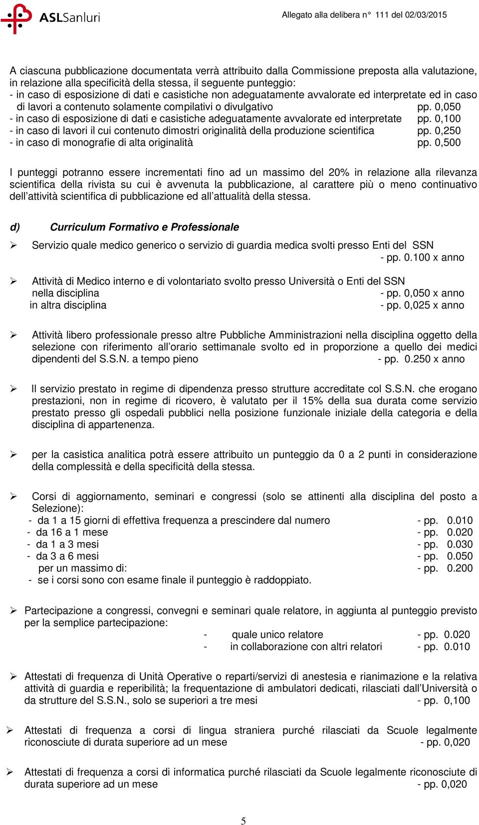 0,050 - in caso di esposizione di dati e casistiche adeguatamente avvalorate ed interpretate pp. 0,100 - in caso di lavori il cui contenuto dimostri originalità della produzione scientifica pp.