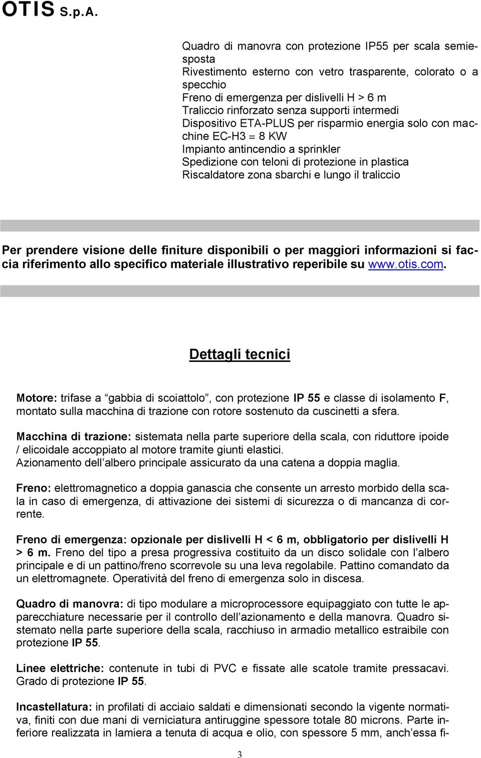 e lungo il traliccio Per prendere visione delle finiture disponibili o per maggiori informazioni si faccia riferimento allo specifico materiale illustrativo reperibile su www.otis.com.