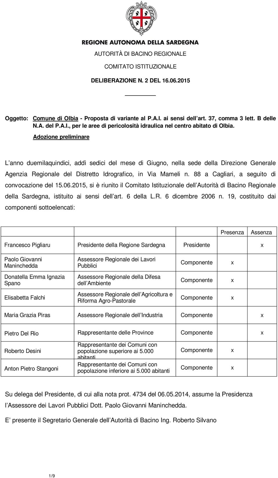 88 a Cagliari, a seguito di convocazione del 15.06.2015, si è riunito il Comitato Istituzionale dell Autorità di Bacino Regionale della Sardegna, istituito ai sensi dell art. 6 della L.R. 6 dicembre 2006 n.