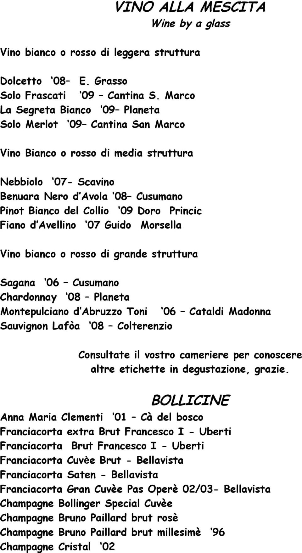 Princic Fiano d Avellino 07 Guido Morsella Vino bianco o rosso di grande struttura Sagana 06 Cusumano Chardonnay 08 Planeta Montepulciano d Abruzzo Toni 06 Cataldi Madonna Sauvignon Lafòa 08