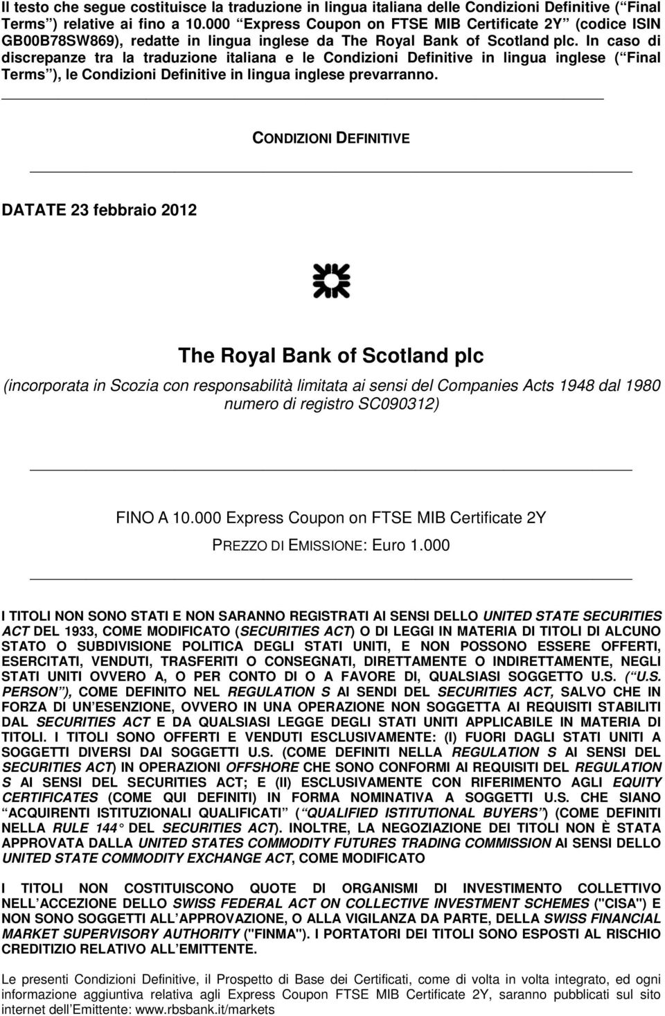 In caso di discrepanze tra la traduzione italiana e le Condizioni Definitive in lingua inglese ( Final Terms ), le Condizioni Definitive in lingua inglese prevarranno.