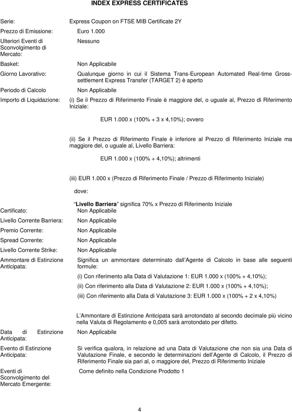 Grosssettlement Express Transfer (TARGET 2) è aperto (i) Se il Prezzo di Riferimento Finale è maggiore del, o uguale al, Prezzo di Riferimento Iniziale: EUR 1.