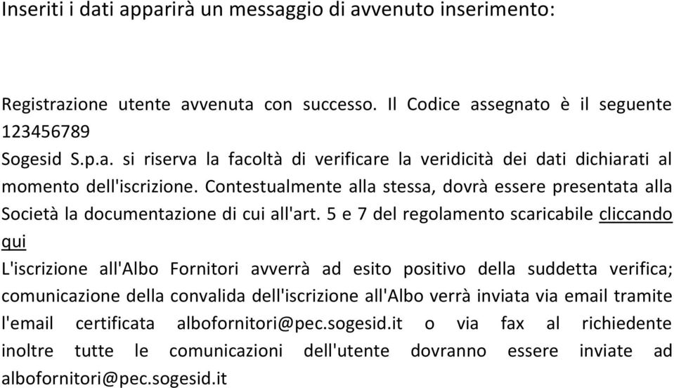 5 e 7 del regolamento scaricabile cliccando qui L'iscrizione all'albo Fornitori avverrà ad esito positivo della suddetta verifica; comunicazione della convalida dell'iscrizione all'albo