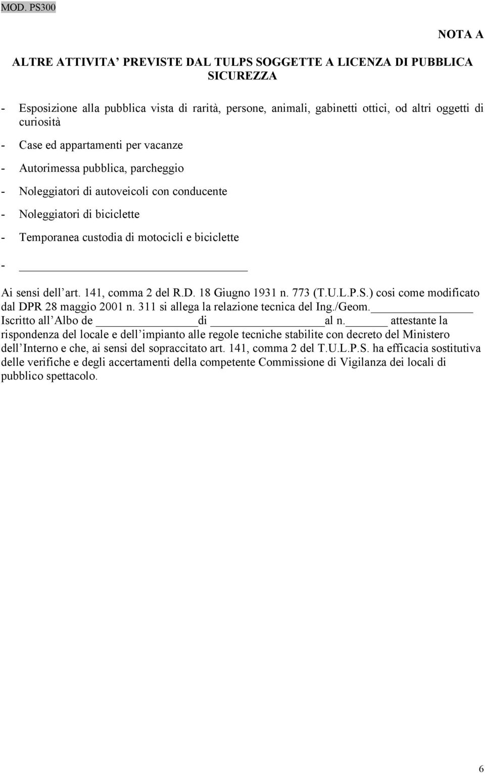 dell art. 141, comma 2 del R.D. 18 Giugno 1931 n. 773 (T.U.L.P.S.) cosi come modificato dal DPR 28 maggio 2001 n. 311 si allega la relazione tecnica del Ing./Geom. Iscritto all Albo de di al n.