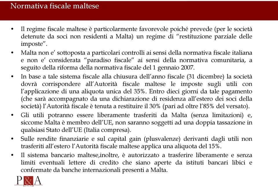 Malta non e sottoposta a particolari controlli ai sensi della normativa fiscale italiana e non e considerata paradiso fiscale ai sensi della normativa comunitaria, a seguito della riforma della