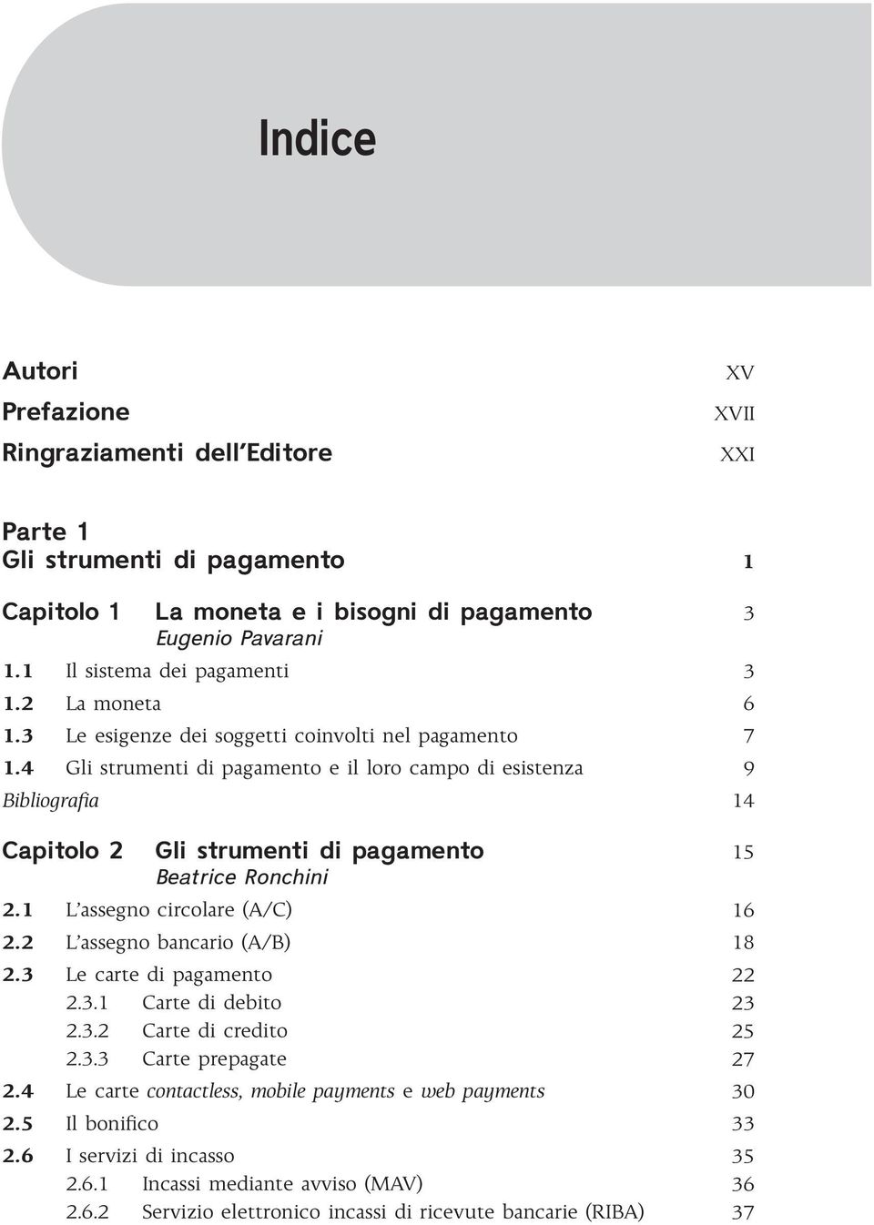 4 Gli strumenti di pagamento e il loro campo di esistenza 9 Bibliografia 14 Capitolo 2 Gli strumenti di pagamento 15 Beatrice Ronchini 2.1 L assegno circolare (A/C) 16 2.