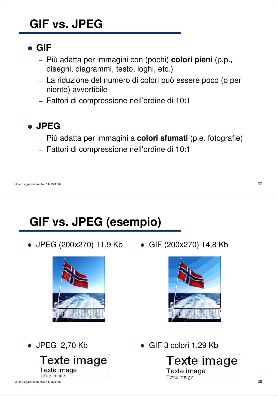 ordine di 10:1 JPEG Più adatta per immagini a colori sfumati (p.e. fotografie) Fattori di compressione nell ordine di 10:1 27 GIF vs.