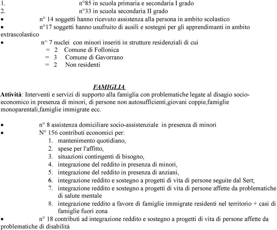 extrascolastico n^ 7 nuclei con minori inseriti in strutture residenziali di cui = 2 Comune di Follonica = 3 Comune di Gavorrano = 2 Non residenti FAMIGLIA Attività: Interventi e servizi di supporto