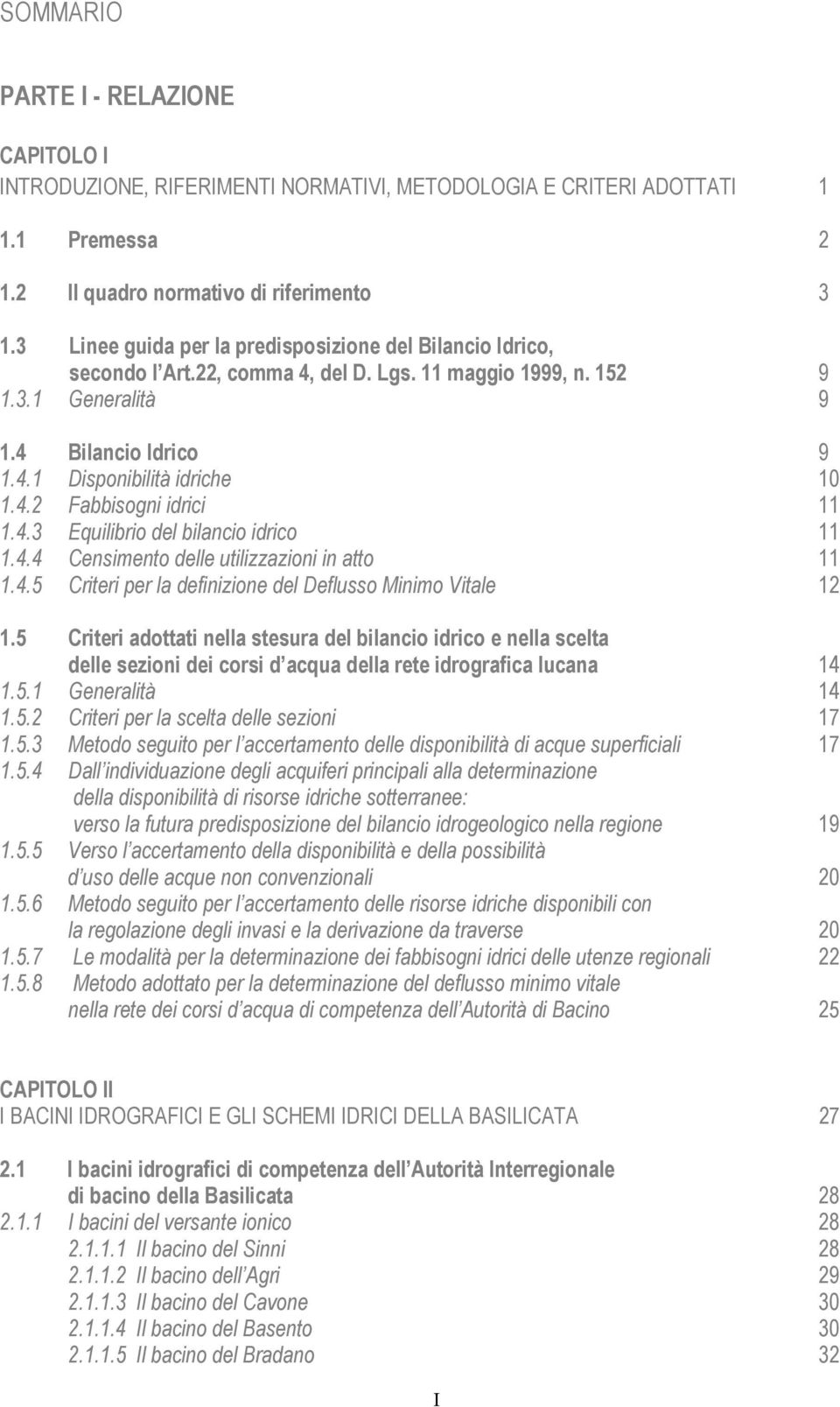 4.3 Equilibrio del bilancio idrico 11 1.4.4 Censimento delle utilizzazioni in atto 11 1.4.5 Criteri per la definizione del Deflusso Minimo Vitale 12 1.