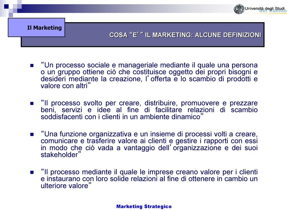 scambio soddisfacenti con i clienti in un ambiente dinamico Una funzione organizzativa e un insieme di processi volti a creare, comunicare e trasferire valore ai clienti e gestire i rapporti con essi