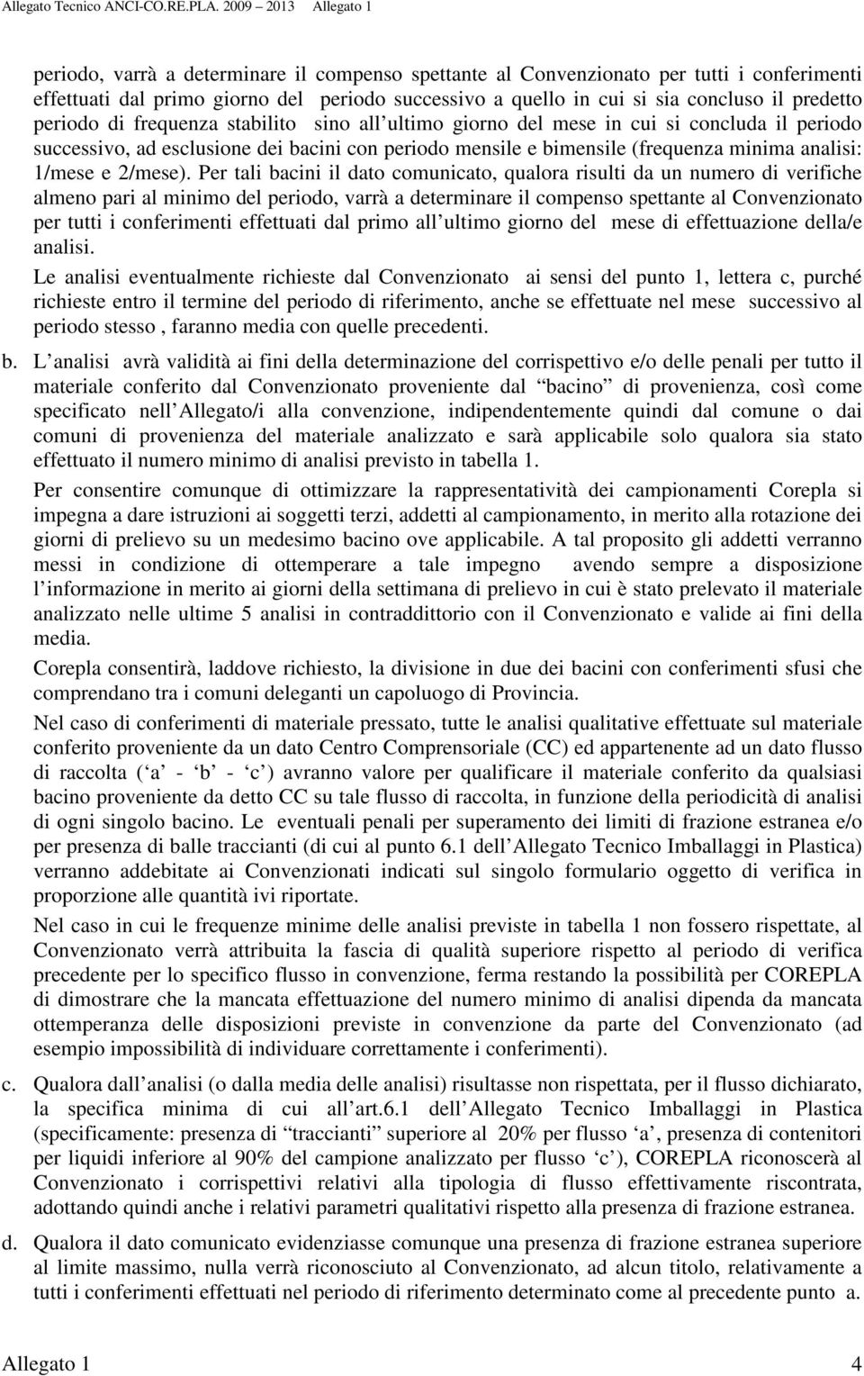 predetto periodo di frequenza stabilito sino all ultimo giorno del mese in cui si concluda il periodo successivo, ad esclusione dei bacini con periodo mensile e bimensile (frequenza minima analisi: