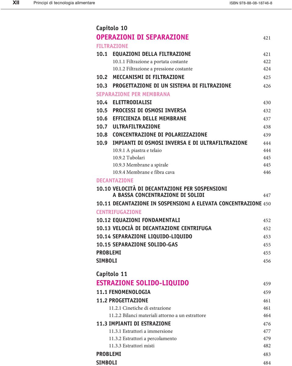 6 Efficienza delle membrane 437 10.7 Ultrafiltrazione 438 10.8 Concentrazione di polarizzazione 439 10.9 Impianti di osmosi inversa e di ultrafiltrazione 444 10.9.1 A piastra e telaio 444 10.9.2 Tubolari 445 10.