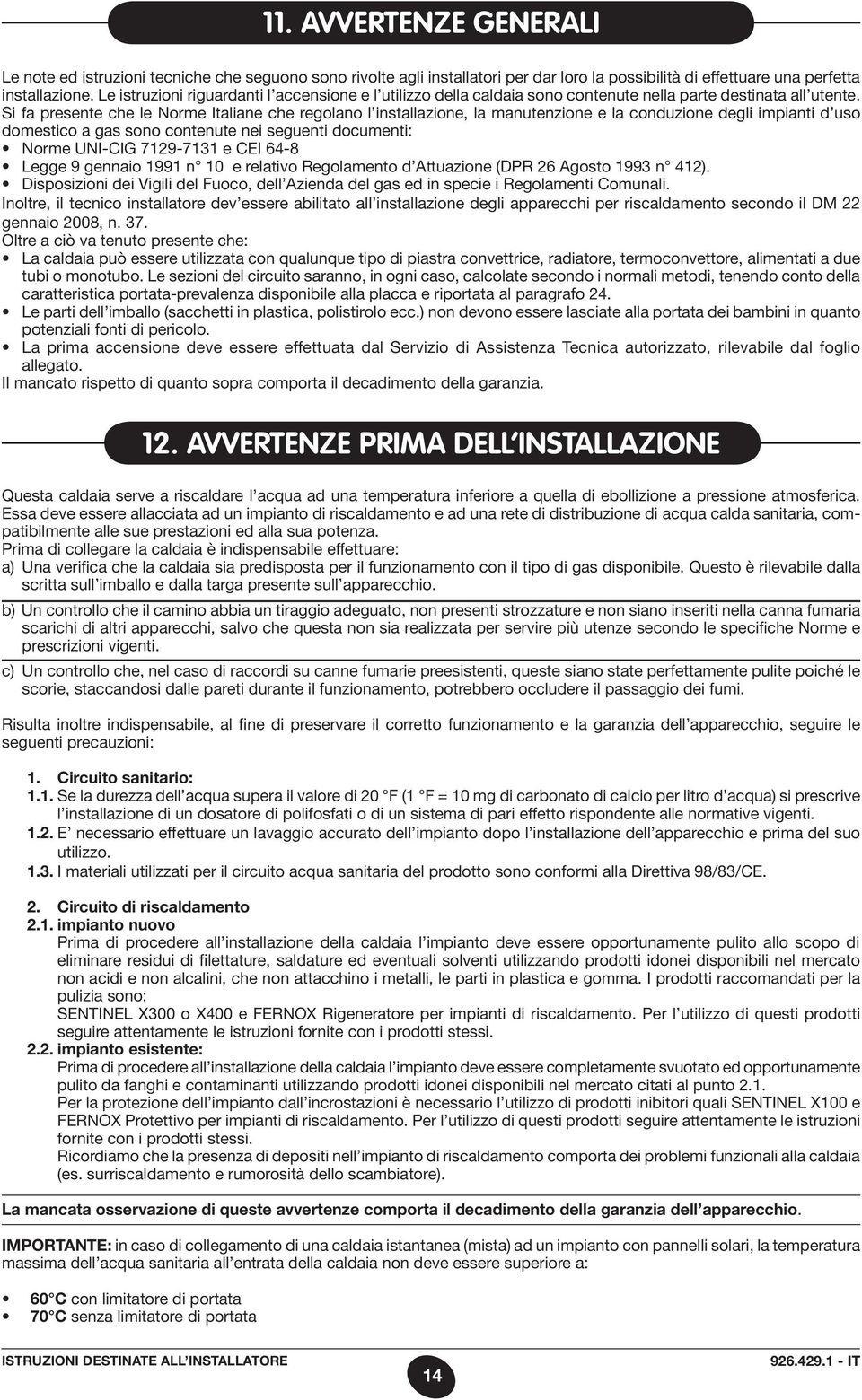 Si fa presente che le Norme Italiane che regolano l installazione, la manutenzione e la conduzione degli impianti d uso domestico a gas sono contenute nei seguenti documenti: Norme UNI-CIG 7129-7131