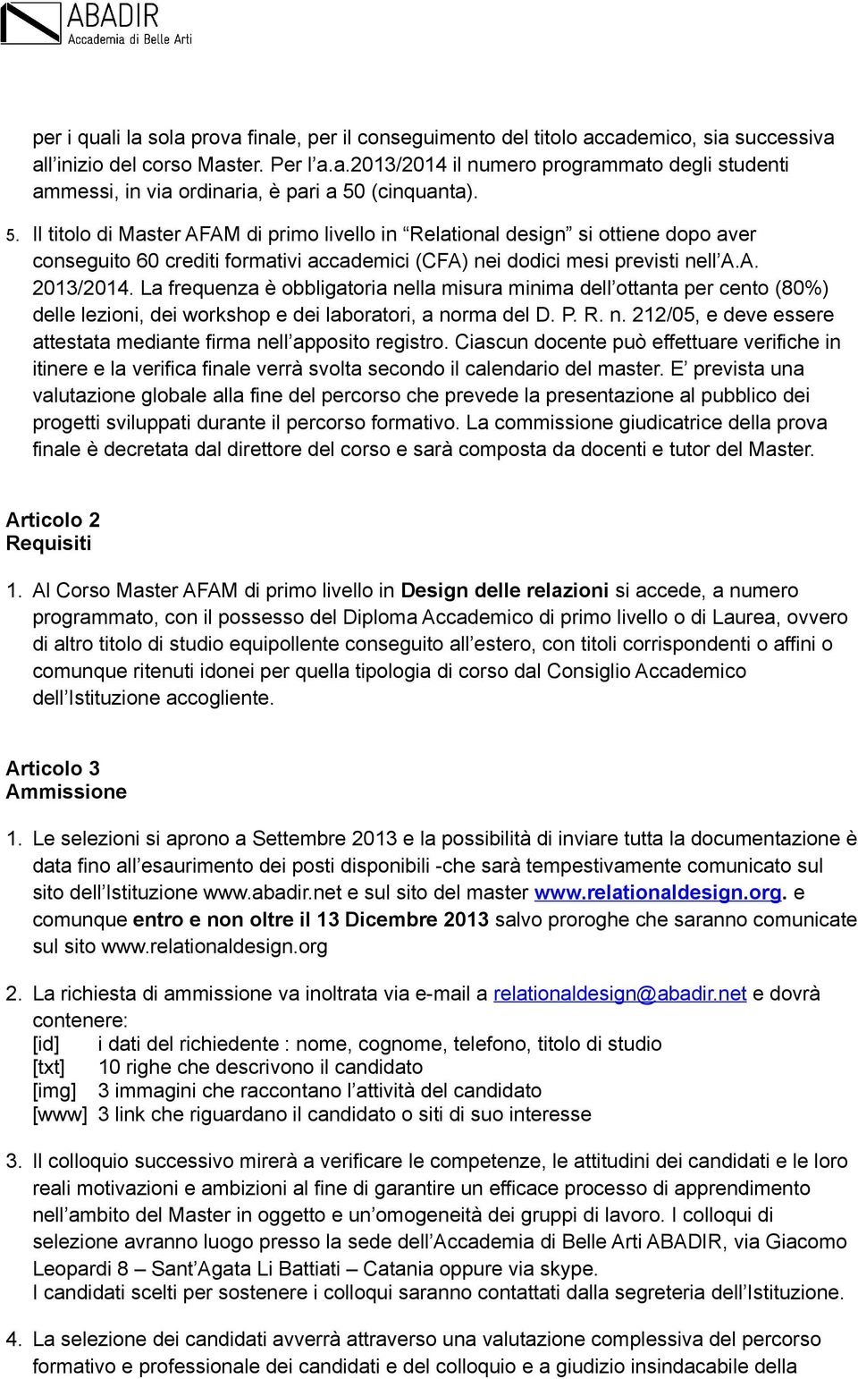 La frequenza è obbligatoria nella misura minima dell ottanta per cento (80%) delle lezioni, dei workshop e dei laboratori, a norma del D. P. R. n. 212/05, e deve essere attestata mediante firma nell apposito registro.