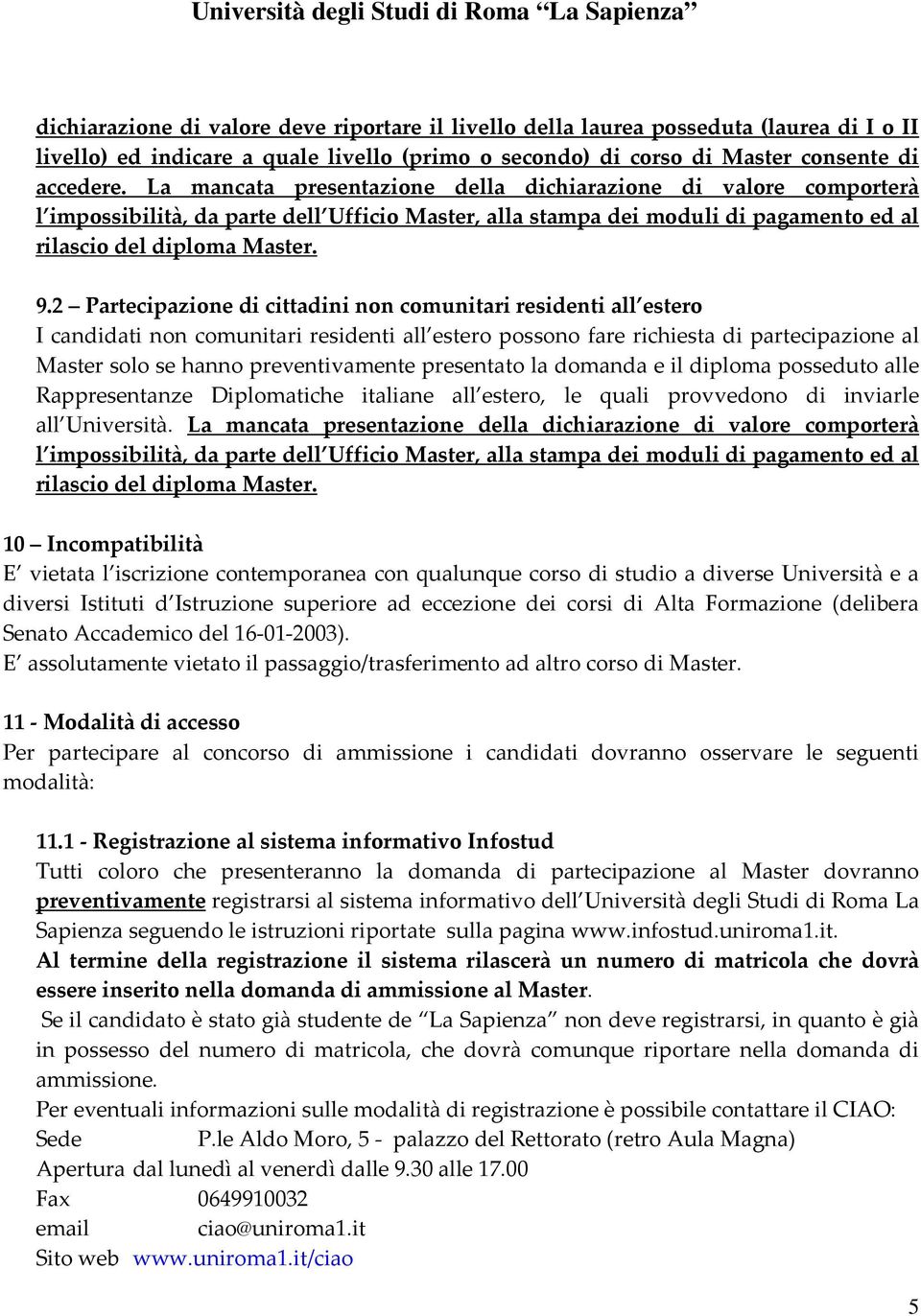 2 Partecipazione di cittadini non comunitari residenti all estero I candidati non comunitari residenti all estero possono fare richiesta di partecipazione al Master solo se hanno preventivamente