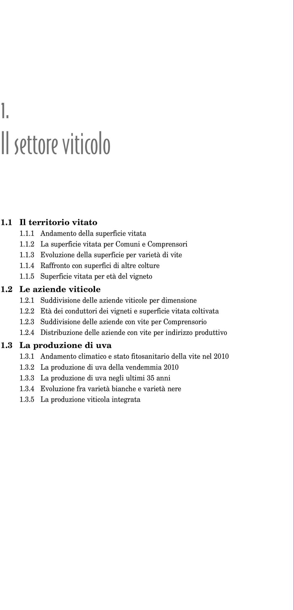 2.4 Distribuzione delle aziende con vite per indirizzo produttivo 1.3 La produzione di uva 1.3.1 Andamento climatico e stato fitosanitario della vite nel 2010 1.3.2 La produzione di uva della vendemmia 2010 1.