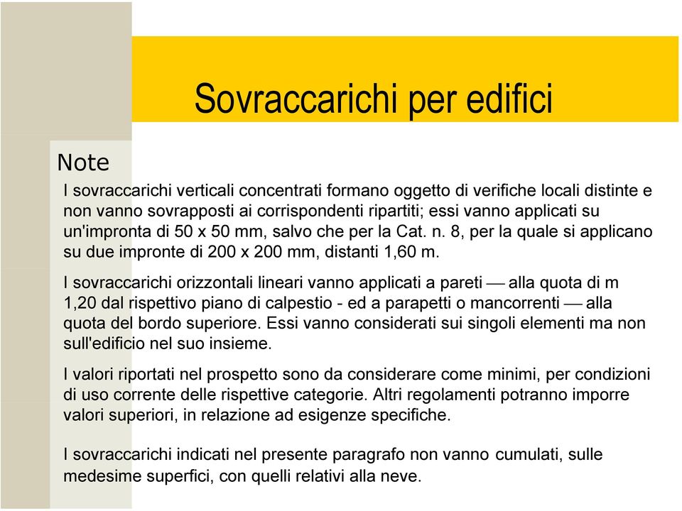 I sovraccarichi orizzontali lineari vanno applicati a pareti alla quota di m 1,20 dal rispettivo piano di calpestio - ed a parapetti o mancorrenti alla quota del bordo superiore.