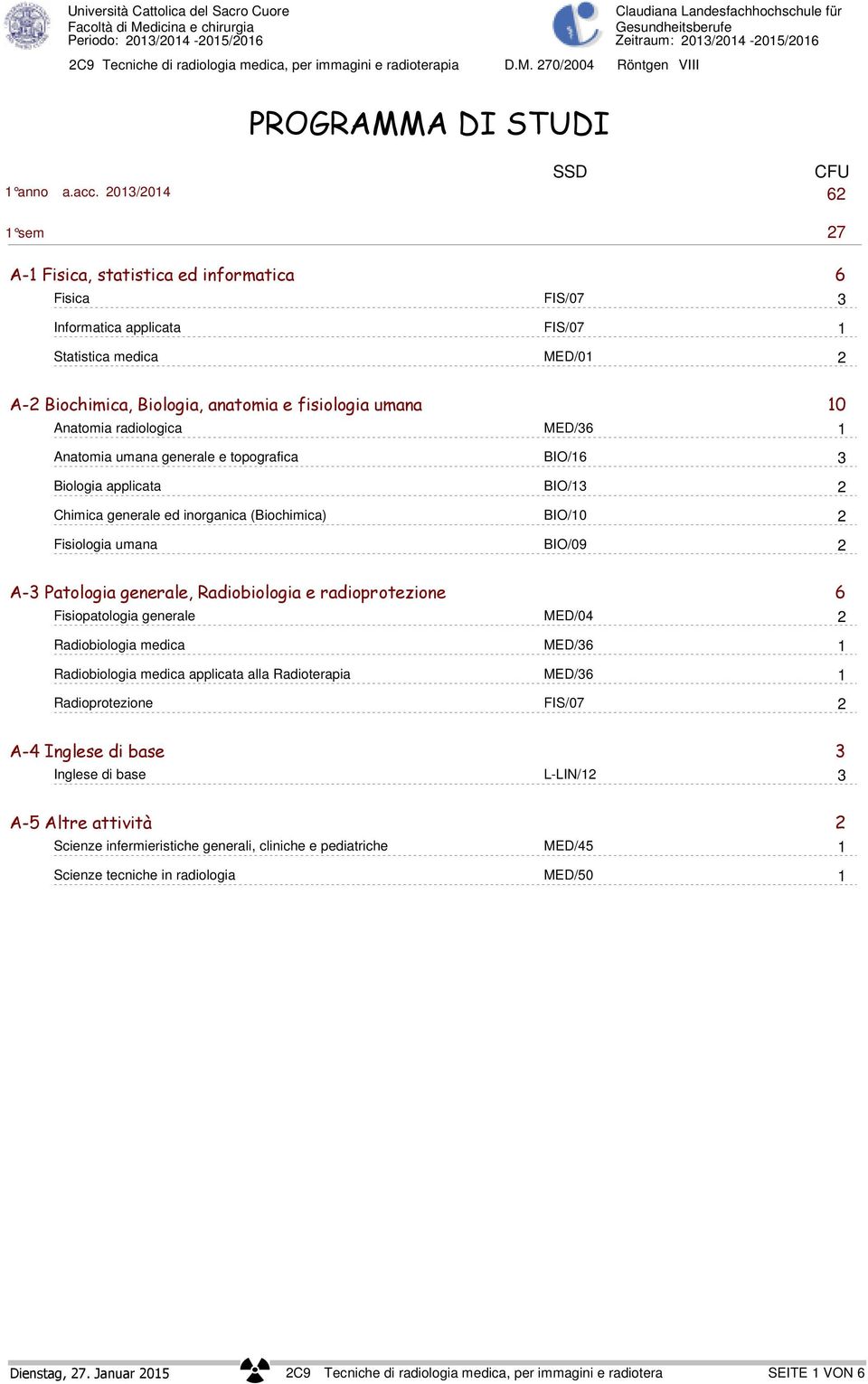 radiologica Anatomia umana generale e topografica Biologia applicata Chimica generale ed inorganica (Biochimica) Fisiologia umana 10 BIO/1 BIO/1 2 BIO/10 2 BIO/09 2 A- Patologia generale,